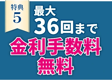 最大36回まで金利手数料無料