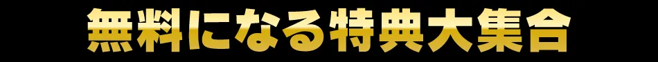 無料になる特典大集合