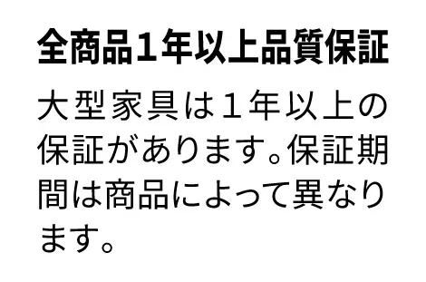 大型家具は1年以上の保証があります。