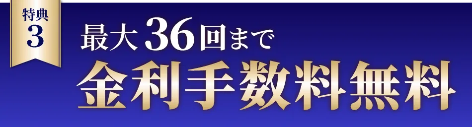 36回まで金利手数料無料！