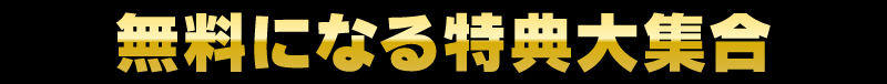 無料になる特典大集合