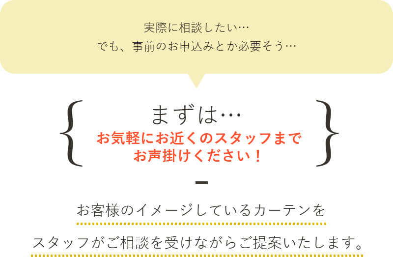 まずは、お気軽にお近くのスタッフまでお声がけ下さい！