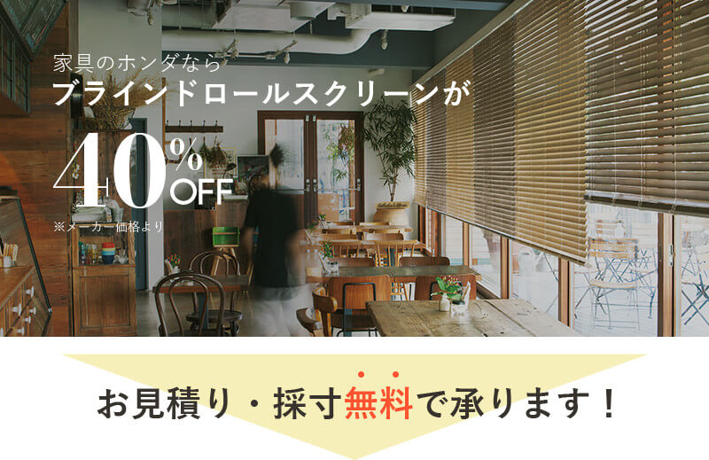 家具のホンダならブラインドローおるスクリーンが40%off。お見積・採寸無料で承ります！