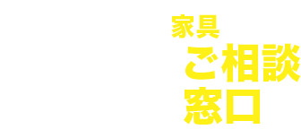 安心５、家具ご相談窓口